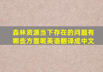 森林资源当下存在的问题有哪些方面呢英语翻译成中文