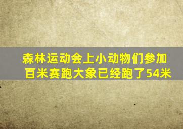 森林运动会上小动物们参加百米赛跑大象已经跑了54米