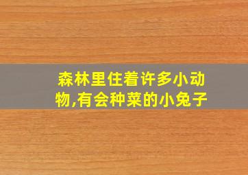 森林里住着许多小动物,有会种菜的小兔子