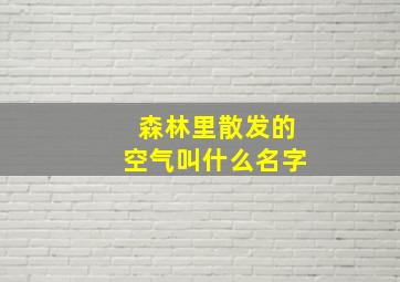 森林里散发的空气叫什么名字