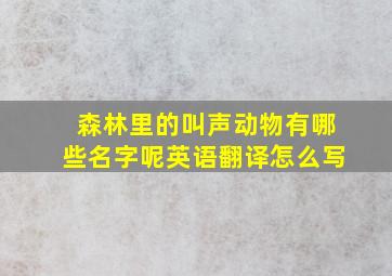 森林里的叫声动物有哪些名字呢英语翻译怎么写