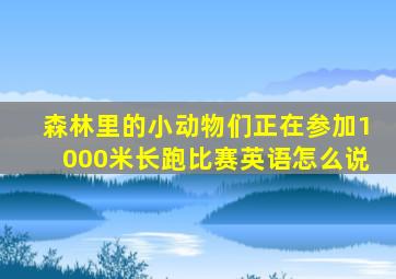 森林里的小动物们正在参加1000米长跑比赛英语怎么说