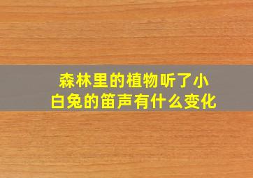 森林里的植物听了小白兔的笛声有什么变化