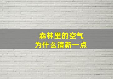 森林里的空气为什么清新一点