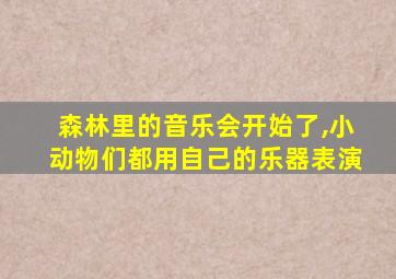 森林里的音乐会开始了,小动物们都用自己的乐器表演