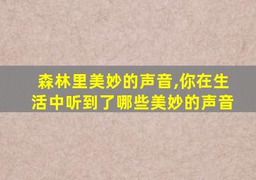 森林里美妙的声音,你在生活中听到了哪些美妙的声音