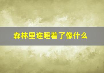 森林里谁睡着了像什么