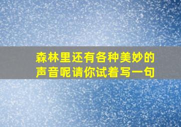 森林里还有各种美妙的声音呢请你试着写一句