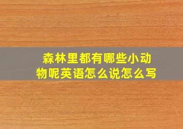 森林里都有哪些小动物呢英语怎么说怎么写