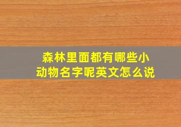 森林里面都有哪些小动物名字呢英文怎么说