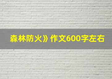 森林防火》作文600字左右