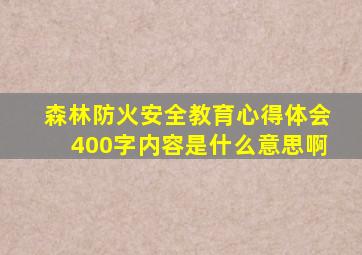 森林防火安全教育心得体会400字内容是什么意思啊