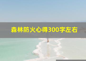 森林防火心得300字左右