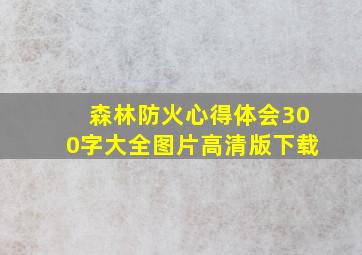 森林防火心得体会300字大全图片高清版下载