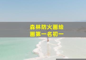 森林防火画绘画第一名初一