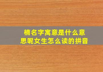 楠名字寓意是什么意思呢女生怎么读的拼音