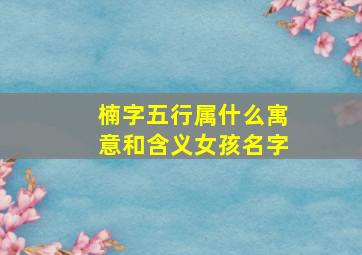 楠字五行属什么寓意和含义女孩名字