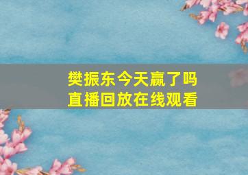 樊振东今天赢了吗直播回放在线观看