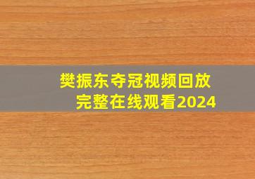 樊振东夺冠视频回放完整在线观看2024