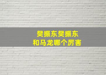 樊振东樊振东和马龙哪个厉害