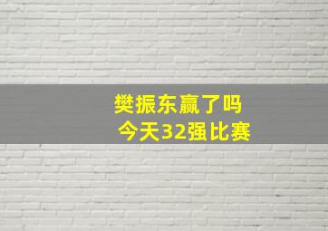 樊振东赢了吗今天32强比赛