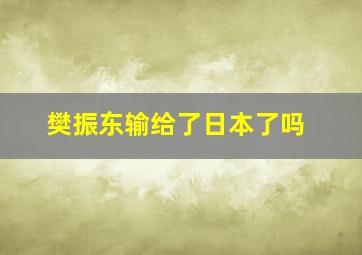 樊振东输给了日本了吗