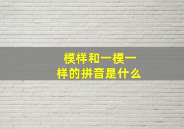 模样和一模一样的拼音是什么