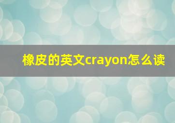 橡皮的英文crayon怎么读