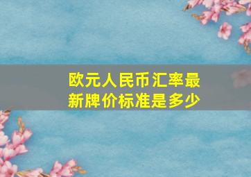 欧元人民币汇率最新牌价标准是多少