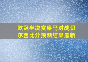 欧冠半决赛皇马对战切尔西比分预测结果最新