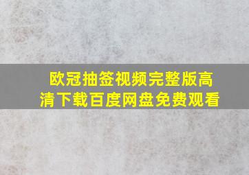 欧冠抽签视频完整版高清下载百度网盘免费观看