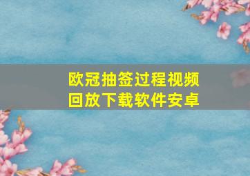 欧冠抽签过程视频回放下载软件安卓