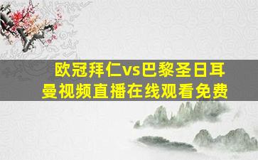 欧冠拜仁vs巴黎圣日耳曼视频直播在线观看免费