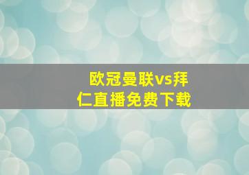 欧冠曼联vs拜仁直播免费下载