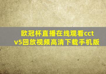 欧冠杯直播在线观看cctv5回放视频高清下载手机版