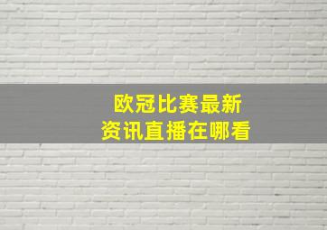 欧冠比赛最新资讯直播在哪看