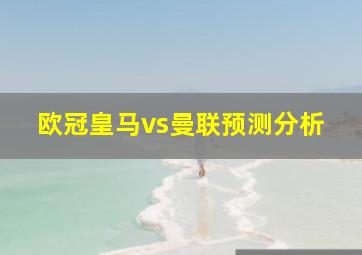 欧冠皇马vs曼联预测分析