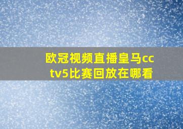 欧冠视频直播皇马cctv5比赛回放在哪看