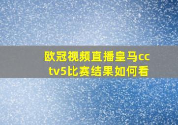 欧冠视频直播皇马cctv5比赛结果如何看