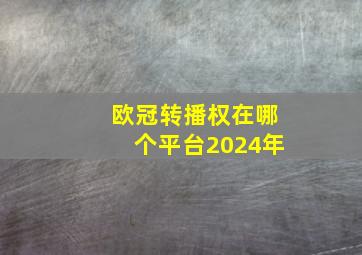 欧冠转播权在哪个平台2024年