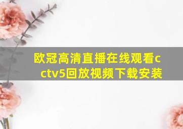 欧冠高清直播在线观看cctv5回放视频下载安装