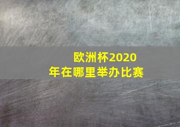 欧洲杯2020年在哪里举办比赛