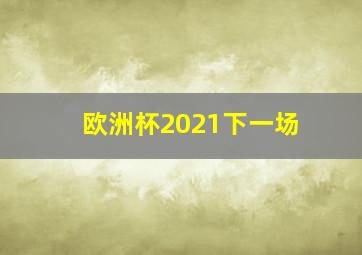 欧洲杯2021下一场