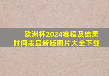 欧洲杯2024赛程及结果时间表最新版图片大全下载