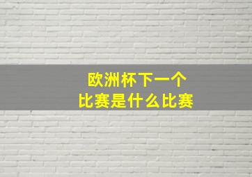 欧洲杯下一个比赛是什么比赛