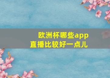 欧洲杯哪些app直播比较好一点儿