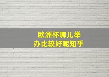 欧洲杯哪儿举办比较好呢知乎