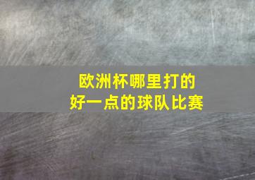 欧洲杯哪里打的好一点的球队比赛