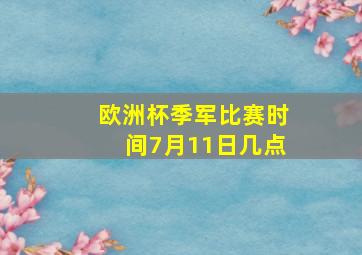 欧洲杯季军比赛时间7月11日几点