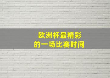 欧洲杯最精彩的一场比赛时间